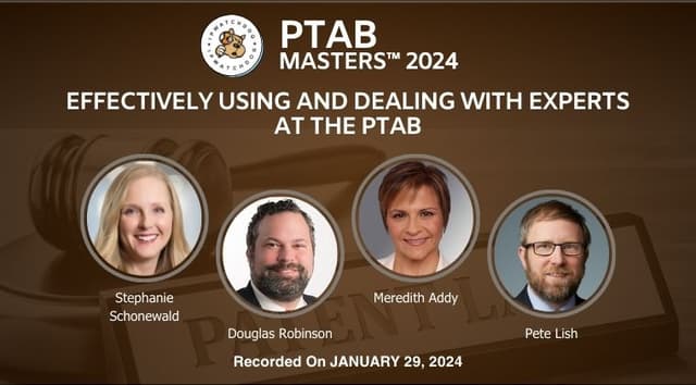 PTAB 2024 – Effectively Using and Dealing with Experts at the PTAB – January 30, 2024