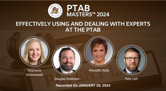 PTAB 2024 – Effectively Using and Dealing with Experts at the PTAB – January 30, 2024