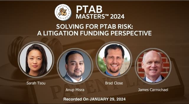 PTAB 2024 – Solving for PTAB Risk: A Litigation Funding Perspective – January 30, 2024