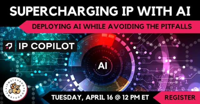 Supercharging IP with AI: Deploying Artificial Intelligence While Avoiding the Pitfalls – Apr 16, 2024